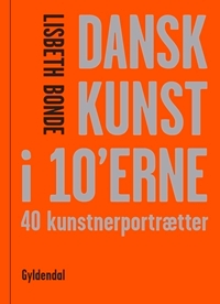 Dansk Kunst i 10'erne - 40 kunstnerportrætter